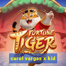 carol vargas x kid